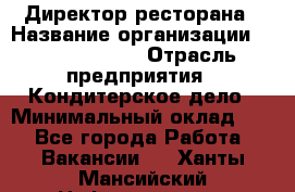 Директор ресторана › Название организации ­ Burger King › Отрасль предприятия ­ Кондитерское дело › Минимальный оклад ­ 1 - Все города Работа » Вакансии   . Ханты-Мансийский,Нефтеюганск г.